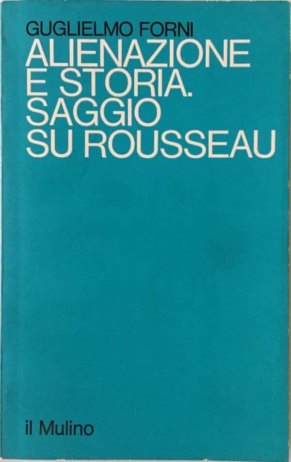 Guglielmo Forni - Alienazione e storia. Saggio su Rousseau [Il Mulino, 1976]