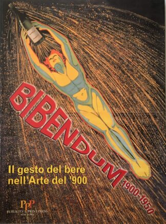 Massimo Cirulli e Maurizio Scudiero - Bibendum 1900-1950. Il gesto del bere nell'arte del '900   [Publicity & Print Press, 2003]