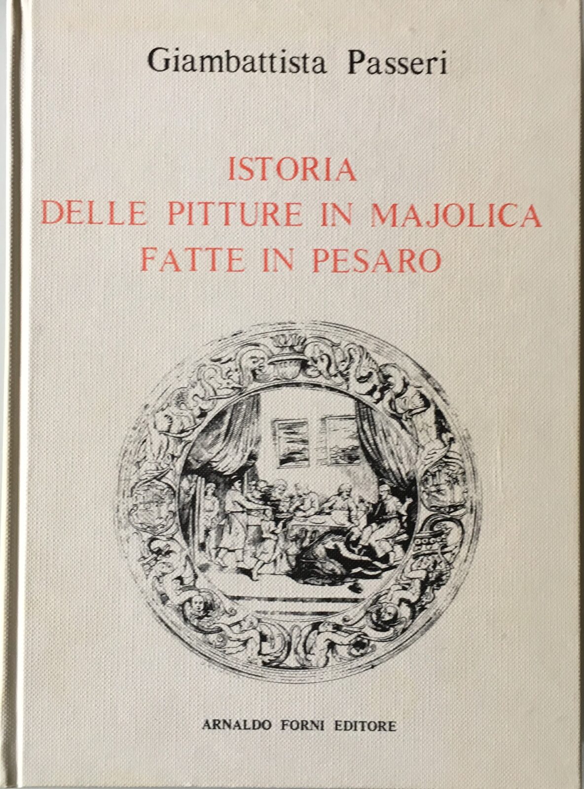 Giambattista Passeri - Istoria delle pitture in majolica fatte in Pesaro   [Forni, 1980] - immagine 1