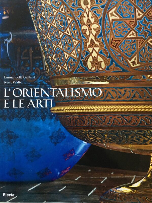 Emmanuelle Gaillard e Marc Walter - L'orientalismo e le arti   [Electa, 2010]