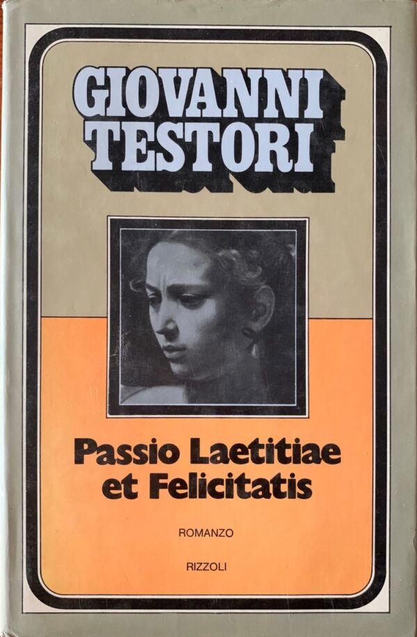 Giovanni Testori - Passio Laetitiae et Felicitatis   [Rizzoli, 1975]