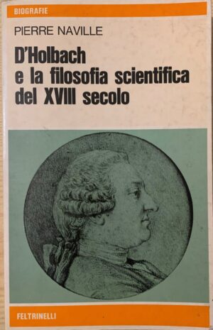 Pierre Naville - D'Holbach e la filosofia scientifica del XVIII secolo   [Feltrinelli, 1976]