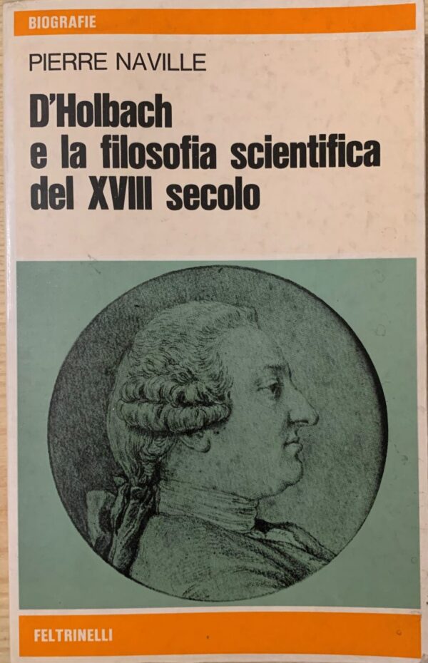 Pierre Naville - D'Holbach e la filosofia scientifica del XVIII secolo   [Feltrinelli, 1976]
