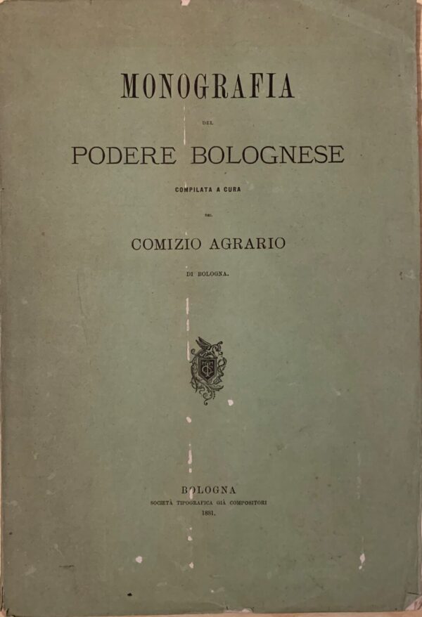 Comizio Agrario di Bologna - Monografia del podere bolognese   [Società Tipografica Già Compositori, 1881]