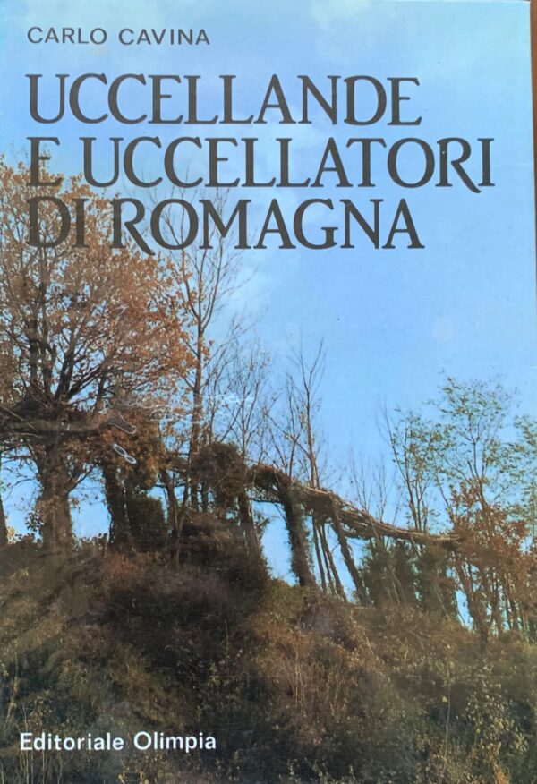 Carlo Cavina - Uccellande e uccellatori di Romagna   [Editoriale Olimpia, 1985]