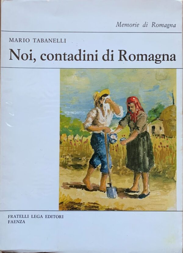Mario Tabanelli - Noi, contadini di Romagna. Usi, costumi, tradizioni   [Fratelli Lega, 1973]