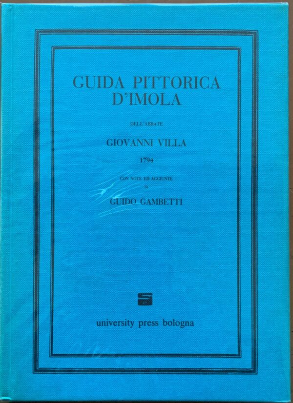 Abbate Giovanni Villa - Guida pittorica d'Imola   [University Press, 1984]