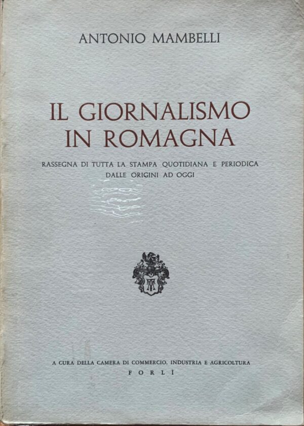 Antonio Mambelli - Il giornalismo in Romagna   [Camera di Commercio di Forlì, 1966]