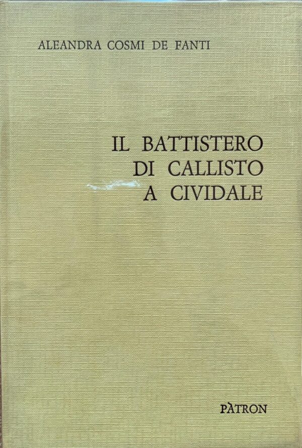 Aleandra Cosmi De Fanti - Il battistero di Callisto a Cividale   [Pàtron, 1972]
