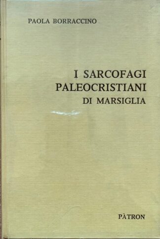 Paola Borraccino - I sarcofagi paleocristiani di Marsiglia   [Pàtron, 1973]
