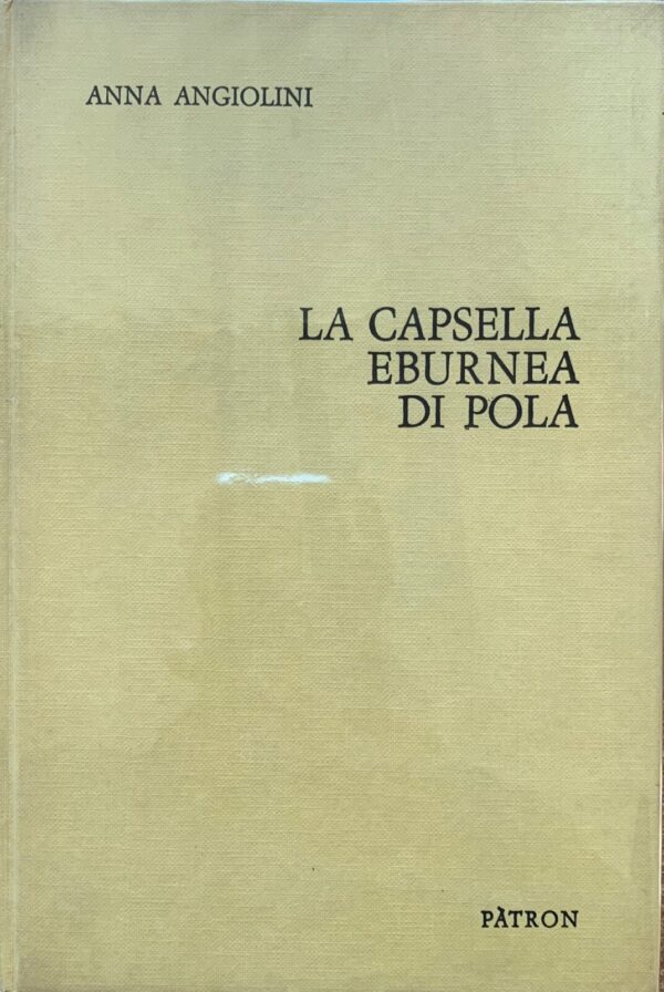 Anna Angiolini - La capsella eburnea di Pola   [Pàtron, 1970]
