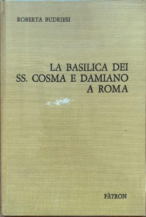 Roberta Budriesi - La Basilica dei SS. Cosma e Damiano a Roma   [Pàtron, 1968]