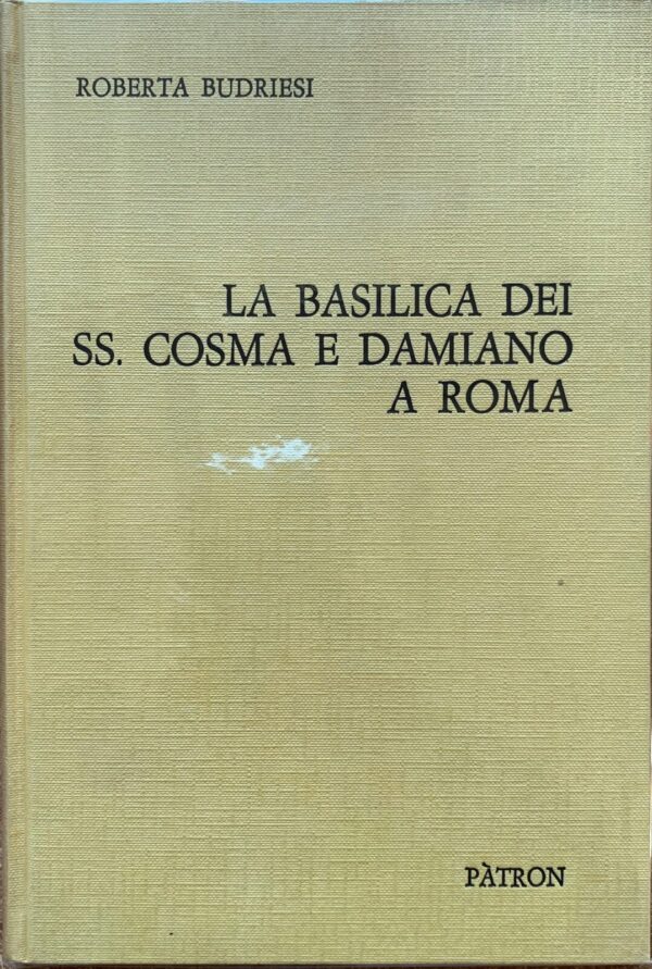 Roberta Budriesi - La Basilica dei SS. Cosma e Damiano a Roma   [Pàtron, 1968]