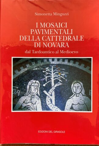 Simonetta Minguzzi - I mosaici pavimentali della Cattedrale di Novara dal Tardoantico al Medioevo   [Edizioni del Girasole, 1995]