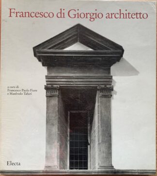 A cura di Francesco Paolo Fiore e Manfredo Tafuri - Francesco di Giorgio architetto   [Electa, 1993]