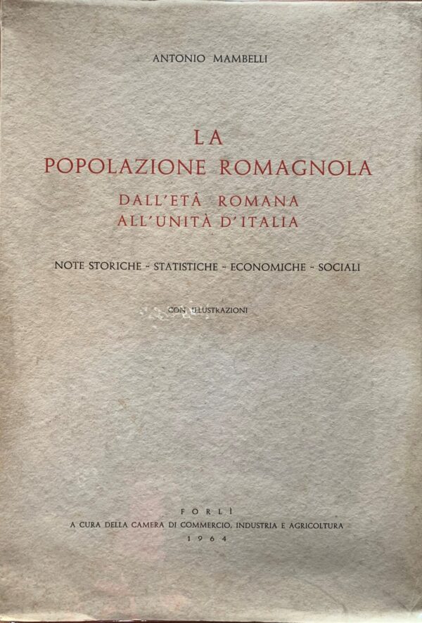 Antonio Mambelli - La popolazione romagnola dall'Età Romana all'Unità d'Italia   [Camera di Commercio, Industria e Agricoltura Forlì, 1964]