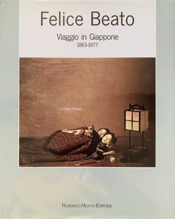 Claudia Gabriele Philipp, Dietmar Siegert, Rainer Wick - Felice Beato. Viaggio in Giappone 1863-1877   [Motta, 1991]