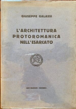 Giuseppe Galassi - L'architettura protoromanica nell'Esarcato   [Arti Grafiche Ravenna, 1928]