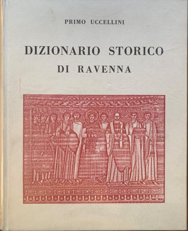Primo Uccellini - Dizionario storico di Ravenna e di altri luoghi di Romagna   [Forni, 1968]