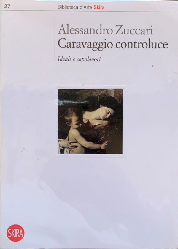 Alessandro Zuccari - Caravaggio controluce. Ideali e capolavori [Skira, 2011]