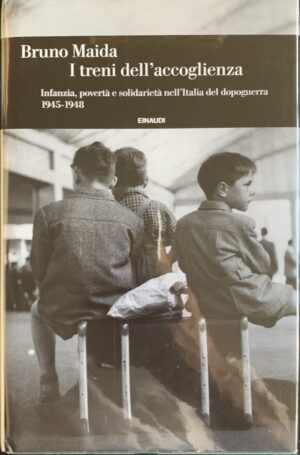 Bruno Maida - I treni dell'accoglienza. Infanzia, povertà e solidarietà nell'Italia del dopoguerra 1945-1948   [Einaudi, 2020]