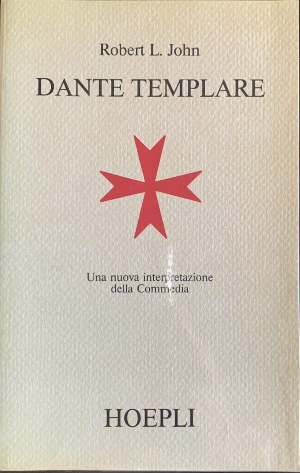 Robert L. John - Dante templare. Una nuova interpretazione della Commedia   [Hoepli, 1987]