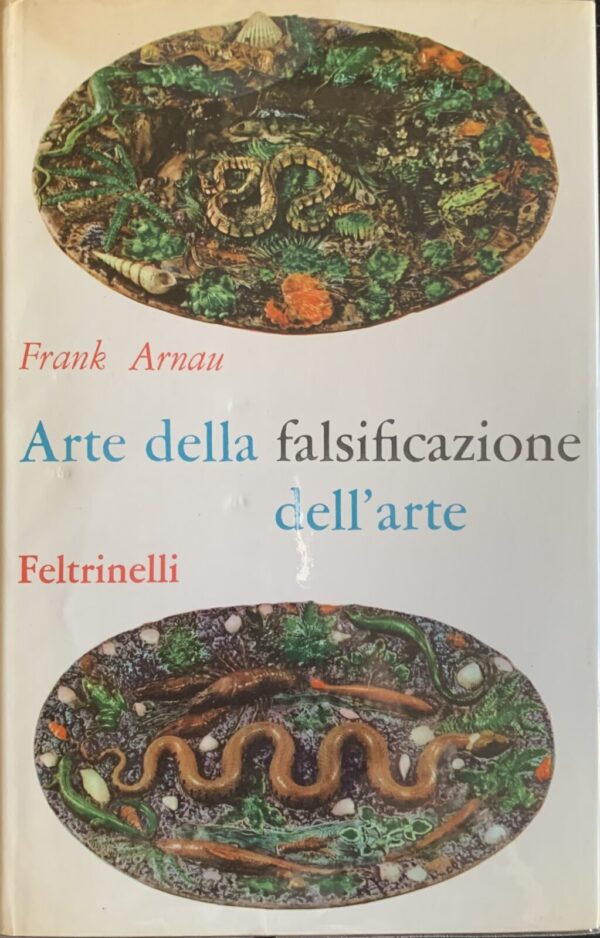 Frank Arnau - Arte della falsificazione dell'arte   [Feltrinelli, 1960]