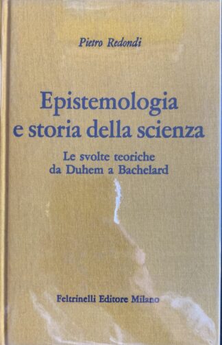 Pietro Redondi - Epistemologia e storia della scienza. Le svolte teoriche da Duhem a Bachelard   [Feltrinelli, 1978]