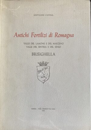 Giovanni Cavina - Antichi fortilizi di Romagna. Valle del Lamone e del Marzeno, Valle del Sintria e del Senio, Brisighella   [Fratelli Lega, 1964]