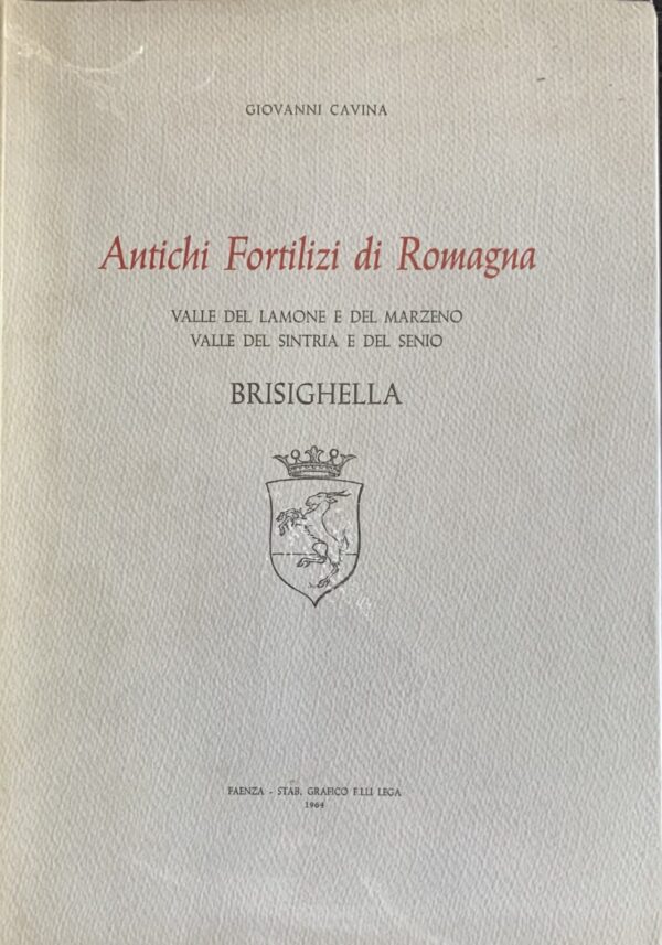 Giovanni Cavina - Antichi fortilizi di Romagna. Valle del Lamone e del Marzeno, Valle del Sintria e del Senio, Brisighella   [Fratelli Lega, 1964]