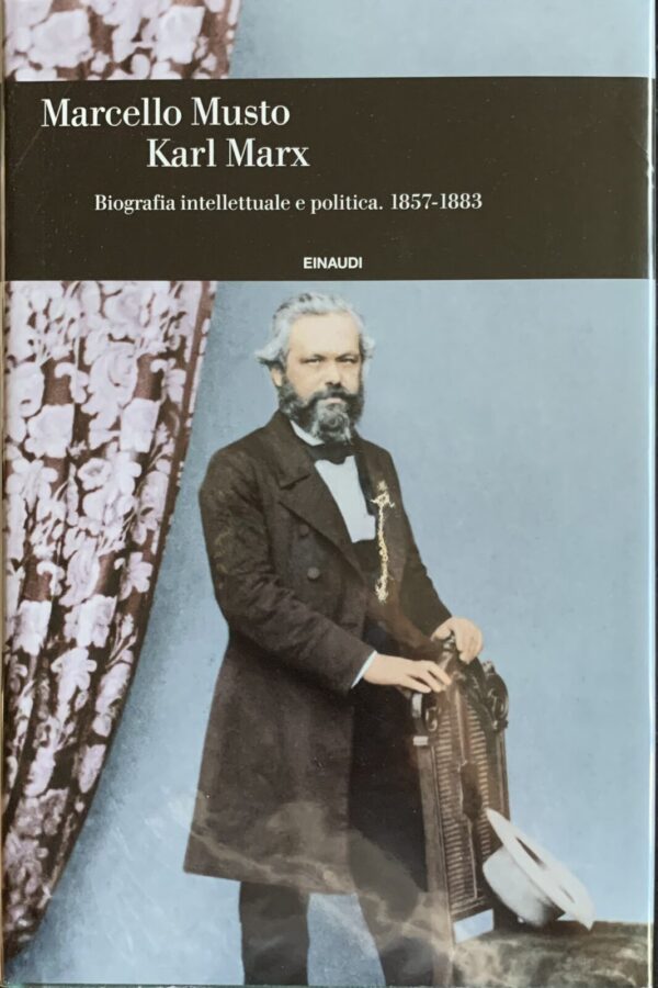 Marcello Musto - Karl Marx. Biografia intellettuale e politica 1857-1883   [Einaudi, 2018]