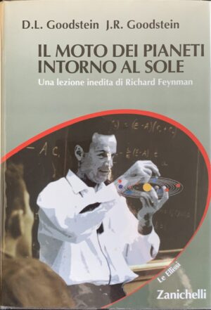 David L. e Judith R. Goodstein - Il moto dei pianeti intorno al sole. Una lezione inedita di Richard Feynman   [Zanichelli, 1997]