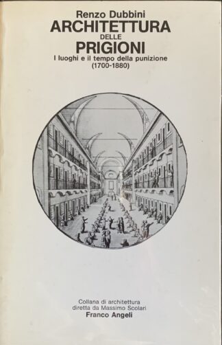 Renzo Dubbini - Architettura delle prigioni. I luoghi e il tempo della punizione (1700-1880)   [Franco Angeli, 1986]
