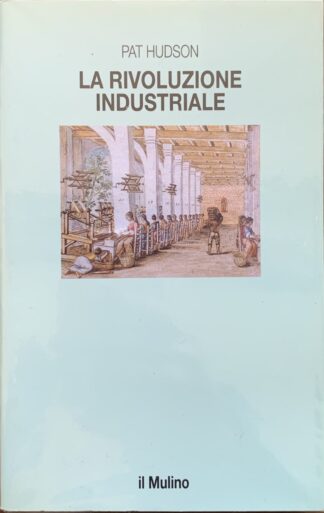 Pat Hudson - La rivoluzione industriale   [Il Mulino, 1995]