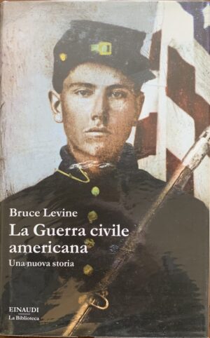 Bruce Levine - La Guerra Civile Americana. Una nuova storia   [Einaudi, 2015]