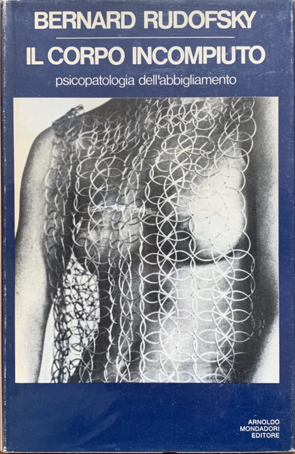 Rudofsky, Bernard - Il corpo incompiuto. Psicopatologia dell'abbigliamento   [Mondadori Milano, 1975]