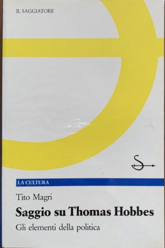 Tito Magri - Saggio su Thomas Hobbes. Gli elementi della politica   [Il Saggiatore, 1989]