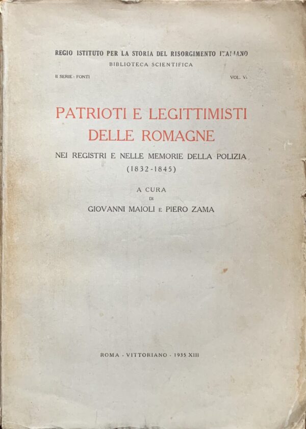 Giovanni Maioli e Piero Zama - Patrioti e legittimisti delle Romagne nei registri e nelle memorie della polizia (1832-1845)   [Vittoriano, 1935]