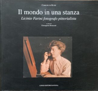 A cura di Giuseppina Benassati - Il mondo in una stanza. Licinio Farini fotografo e pittorialista   [Longo Ravenna, 2009]