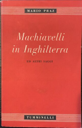 Mario Praz - Machiavelli in Inghilterra ed altri saggi   [Tumminelli, 1942]