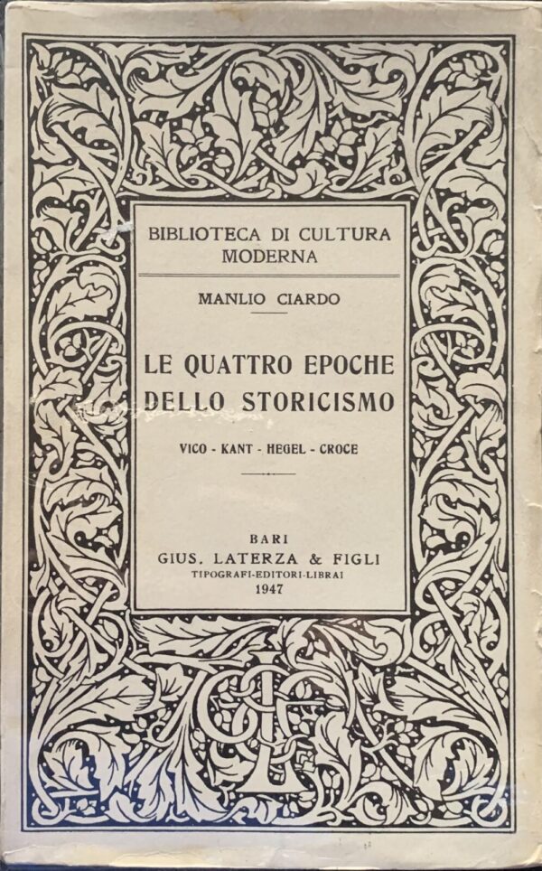 Manlio Ciardo - Le quattro epoche dello storicismo. Vico, Kant, Hegel, Croce   [Laterza, 1947]