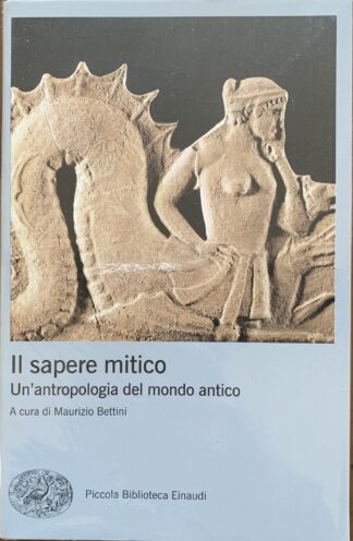 A cura di Maurizio Bettini - Il sapere mitico. Un'antropologia del mondo antico   [Einaudi, 2021]