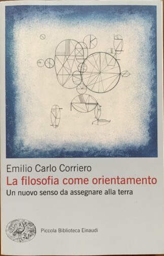 Emilio Carlo Corriero - La filosofia come orientamento. Un nuovo senso da assegnare alla terra   [Einaudi, 2024]