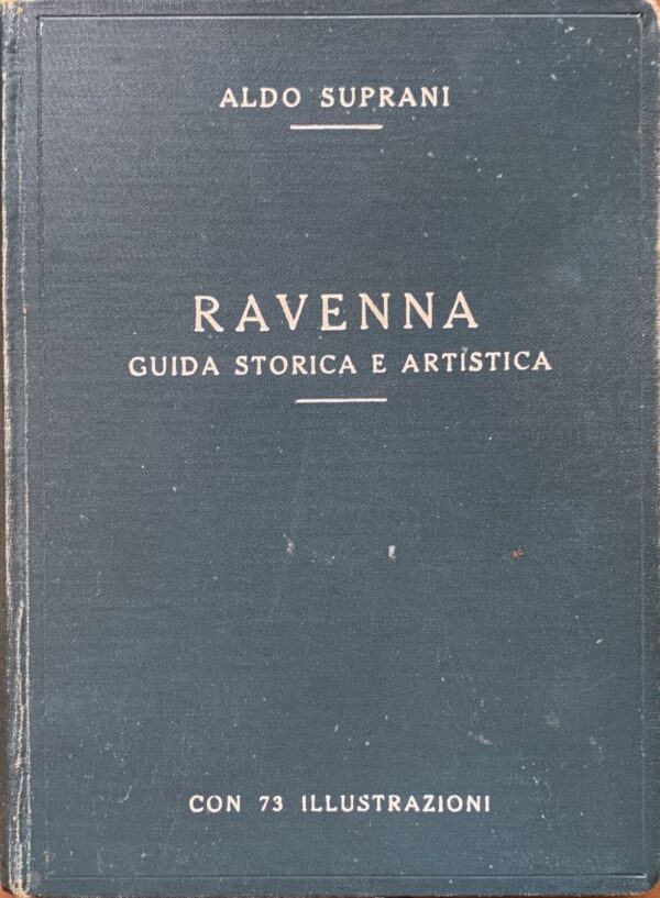 Aldo Suprani - Ravenna. Guida storica e artistica   [Tipografia Comi, 1931]