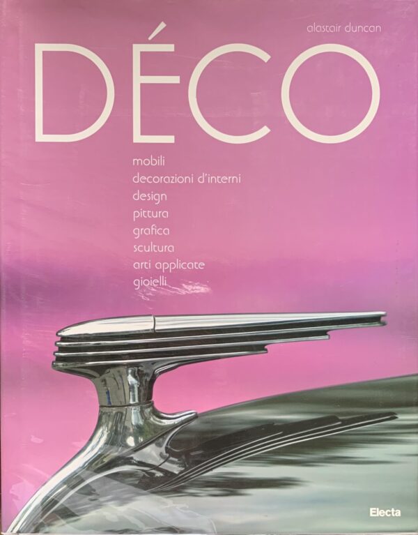 Alastair Duncan - Déco. Mobili, decorazioni d'interni, design, pittura, grafica, scultura, arti applicate, gioielli   [Electa, 2009]