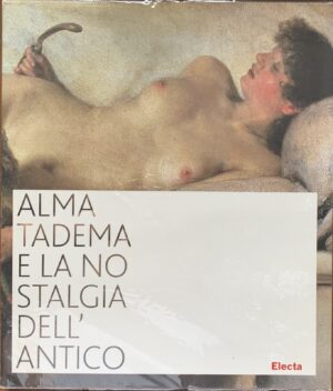 Eugenia Querci e Stefano De Caro - Alma Tadema e la nostalgia dell'antico   [Electa, 2007]