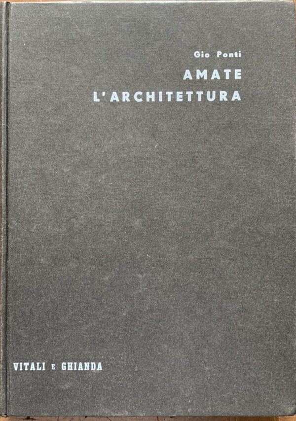Gio Ponti - Amate l'architettura   [Società Editrice Vitali e Ghianda Genova, 1957]