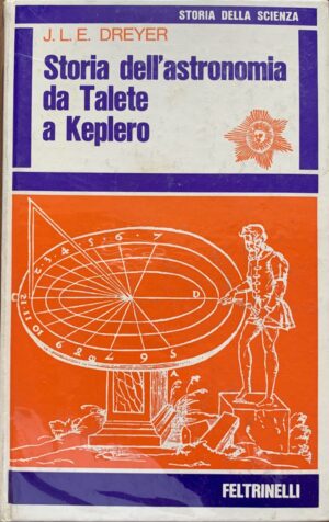 J. L. E. Dreyer - Storia dell'astronomia da Talete a Keplero   [Feltrinelli, 1970]