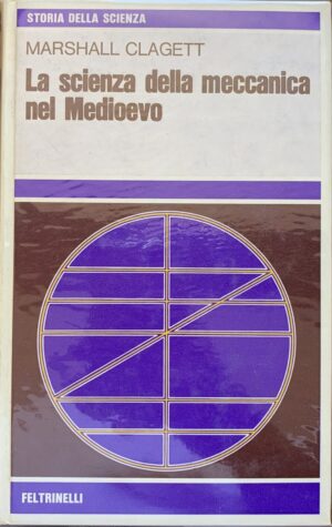 Marshall Clagett - La scienza meccanica nel Medioevo   [Feltrinelli, 1972]