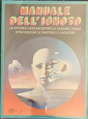 Carlo Fruttero e Franco Lucentini - Manuale dell'ignoto. La pittura fantascientifica di Karel Thole   [Mondadori, 1981]